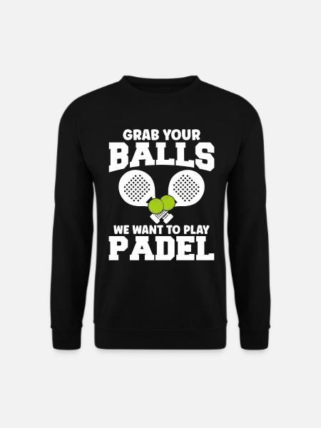 Padel Tennis Grab Your Balls We Want To Play Padel - Unisex Sweatshirt - black