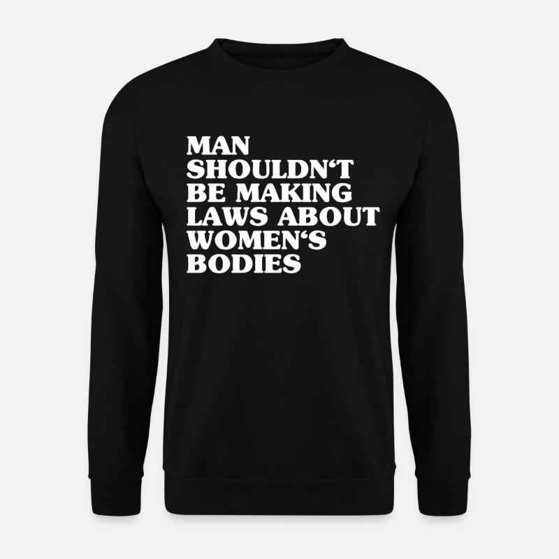Man Shouldn't Be Making Laws About Women's Bodies - Unisex Pullover - Schwarz