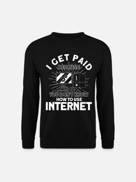 Ich werde bezahlt weil du das Internet nicht kenns - Unisex Pullover - Schwarz