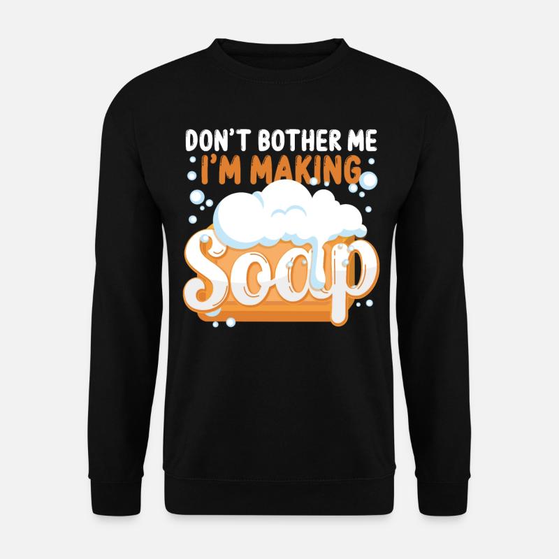Soap Making Crafting Don't Bother - Unisex Sweatshirt - black