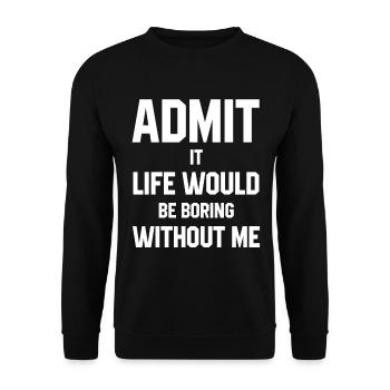 Admit It Life Would Be Boring Without Me - Funny S - Unisex Sweatshirt - black - Front - Alina (178cm) & Michal (187cm)