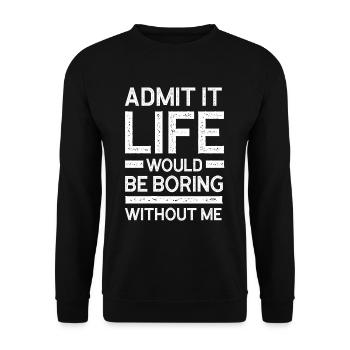 Admit It Life Would Be Boring Without Me - Funny - Unisex Sweatshirt - black - Front - Alina (178cm) & Michal (187cm)
