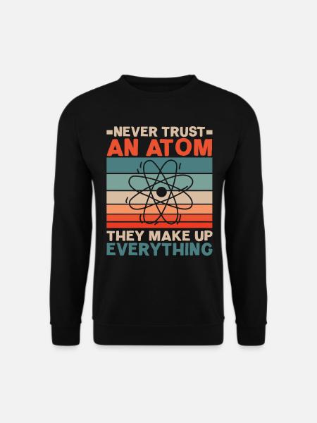 Traue niemals einem Atom Sie machen alles aus - Unisex Pullover - Schwarz