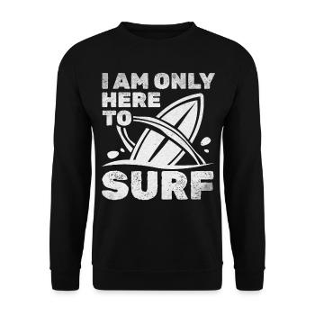 Surfboard Surfen Wassersurfer Ich bin nur hier um - Unisex Pullover - Schwarz - Vorne - Alina (178cm) & Michal (187cm)
