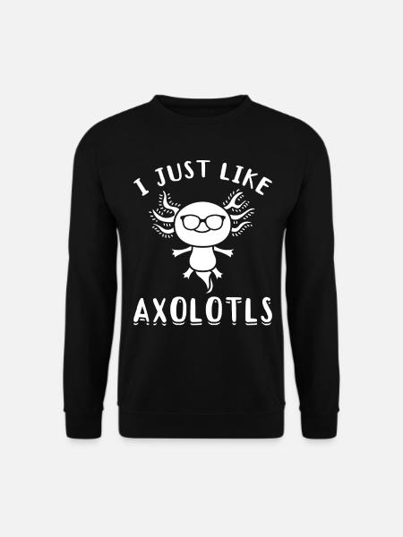 Axolotl I Just Like Axolotls Axolotl Lover Axolotl - Unisex Sweatshirt - black