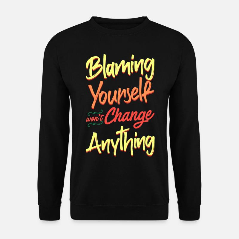 Blaming yourself doesn't change anything - Unisex Sweatshirt - black