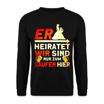 Er Heiratet Wir Sind Nur Zum Saufen Hier - Unisex Pullover - Schwarz - Vorne - Alina (178cm) & Michal (187cm)