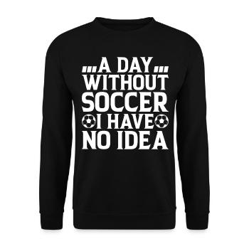 A Day Without Soccer I Have No Idea - Soccer Playe - Unisex Sweatshirt - black - Front - Alina (178cm) & Michal (187cm)
