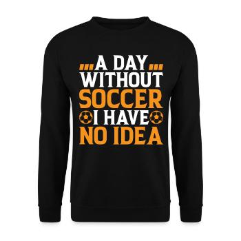 Soccer Lover - A Day Without Soccer I Have No Idea - Unisex Pullover - Schwarz - Vorne - Alina (178cm) & Michal (187cm)