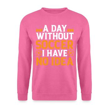 Soccer Lover - A Day Without Soccer I Have No Idea - Unisex Pullover - Pink - Vorne
