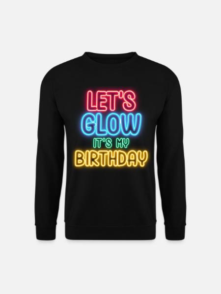 Lets Glow Its My Birthday - Unisex Pullover - Schwarz