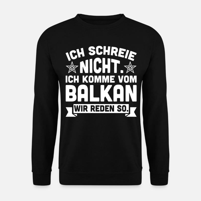 Ich schreie nicht ich komme vom Balkan - Unisex Pullover - Schwarz