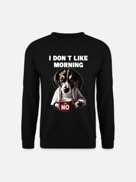 I dont like morning Mürrische Lustige Hund Mit - Unisex Pullover - Schwarz