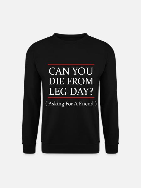 Funny Can You Die From Leg Day For WEight Lifters - Unisex Pullover - Schwarz