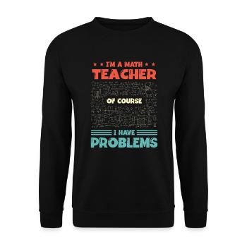 I'm a math teacher, of course I have problems - Unisex Sweatshirt - black - Front - Alina (178cm) & Michal (187cm)