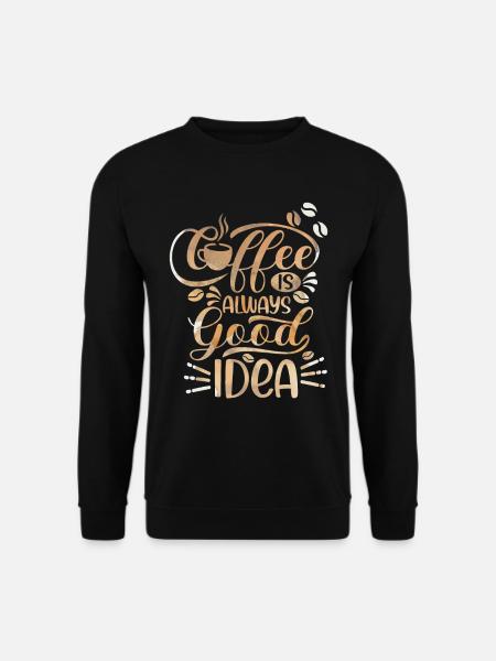 Coffee, Coffee-Is-Always-A-Good-Idea, saying - Unisex Sweatshirt - black
