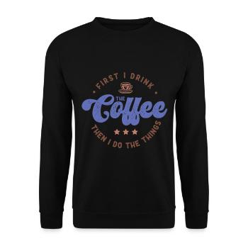 First I Drink The Coffee Then I Do The Things - Unisex Sweatshirt - black - Front - Alina (178cm) & Michal (187cm)