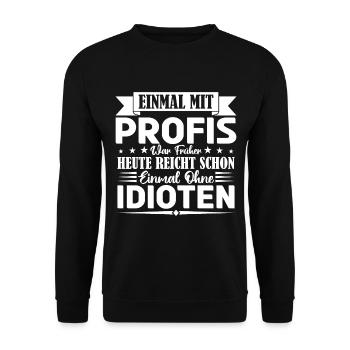 Einmal mit Profis war früher einmal ohne Idioten. - Unisex Pullover - Schwarz - Vorne - Alina (178cm) & Michal (187cm)