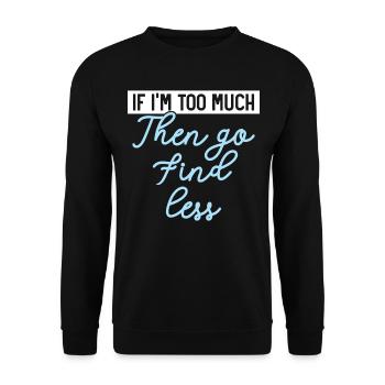 Wenn ich zu viel bin, dann geh und finde weniger H - Unisex Pullover - Schwarz - Vorne - Alina (178cm) & Michal (187cm)