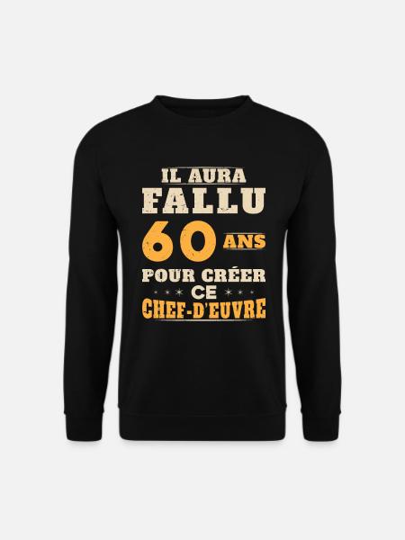60 Ans pour créer ce chef d'euvre - Sweat-shirt Unisexe - noir