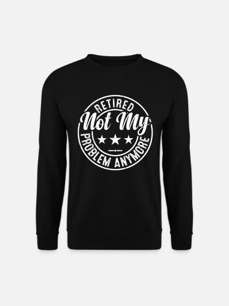 Retired Not My Problem Anymore - Retired Grandpa - Unisex Pullover - Schwarz