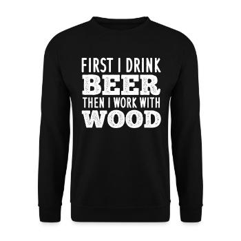 First I Drink Beer Then I Work With Wood - Carpent - Unisex Sweatshirt - black - Front - Alina (178cm) & Michal (187cm)