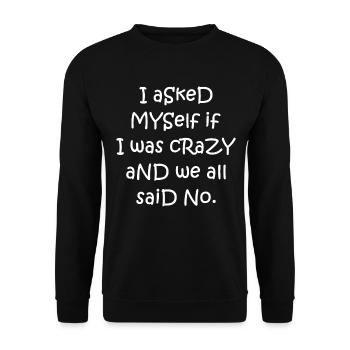 I asked myself if I was crazy and we all said no. - Unisex Sweatshirt - black - Front - Alina (178cm) & Michal (187cm)