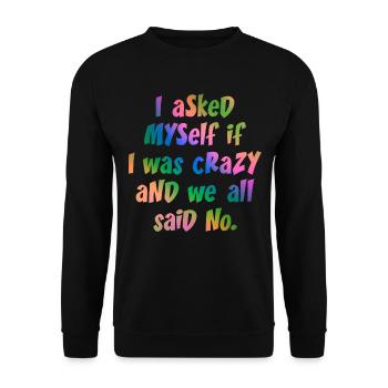 I asked myself if I was crazy and we all said no. - Unisex Sweatshirt - black - Front - Alina (178cm) & Michal (187cm)