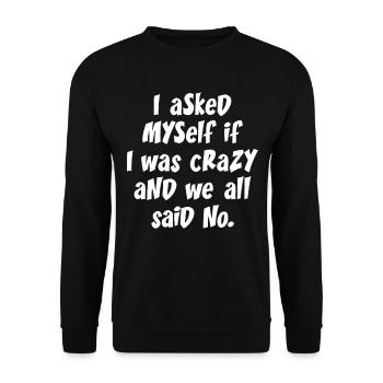 I asked myself if I was crazy and we all said no. - Unisex Sweatshirt - black - Front - Alina (178cm) & Michal (187cm)