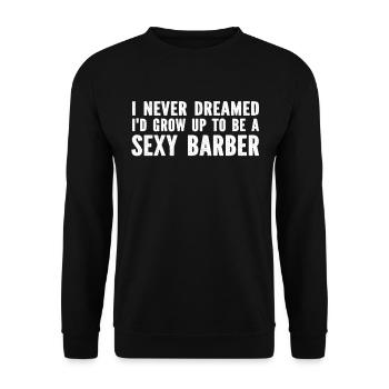 Barbering I Never Dreamed I'd Grow Up To Be A Sexy - Unisex Sweatshirt - black - Front - Alina (178cm) & Michal (187cm)