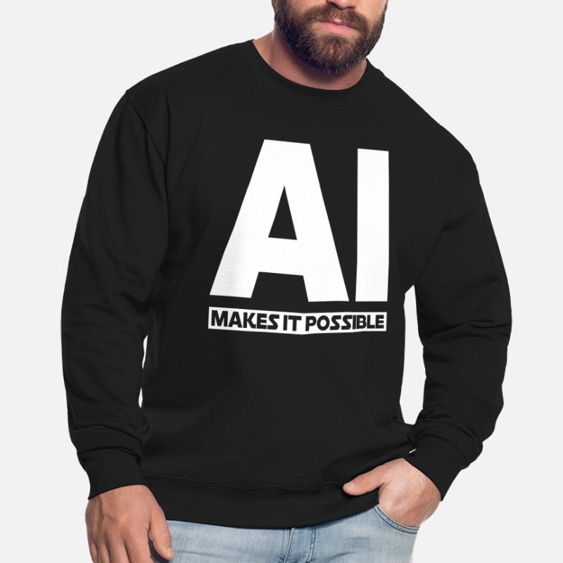 AI Makes It Possible - Ai Artificial Intelligence Unisex Sweatshirt