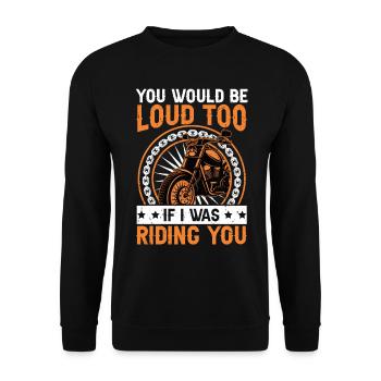You Would Be Loud Too If I Was Riding You Biker - Unisex Pullover - Schwarz - Vorne - Alina (178cm) & Michal (187cm)
