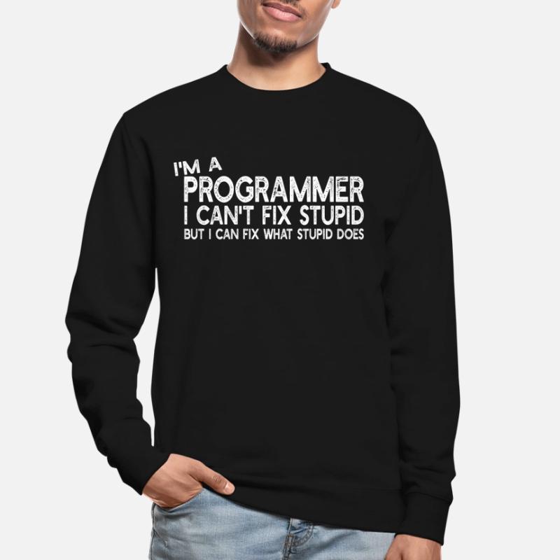 I'm a Programmer I can't fix stupid - Programmer H Unisex Sweatshirt