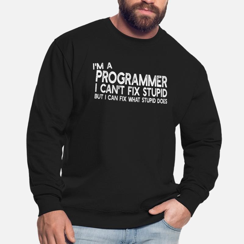 I'm a Programmer I can't fix stupid - Programmer H Unisex Sweatshirt
