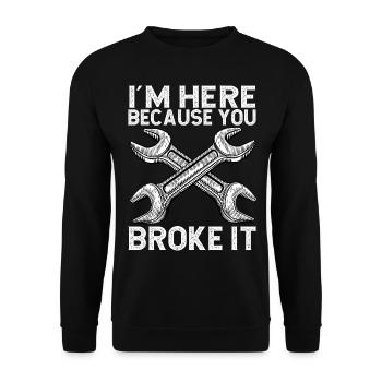 I'm here because you broke it - Unisex Sweatshirt - black - Front - Alina (178cm) & Michal (187cm)