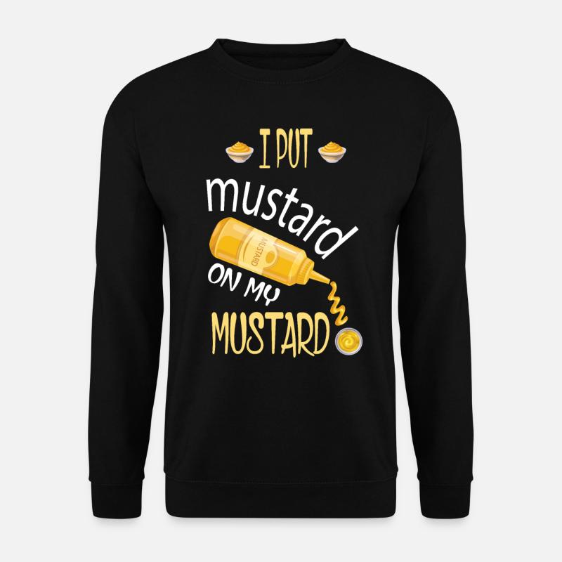 Funny Mustard Lover I Put Mustard On My Mustard - Unisex Pullover - Schwarz