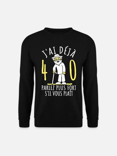 40 Ans Anniversaire Humour 40ème J'ai déjà 40 ans - Sweat-shirt Unisexe - noir