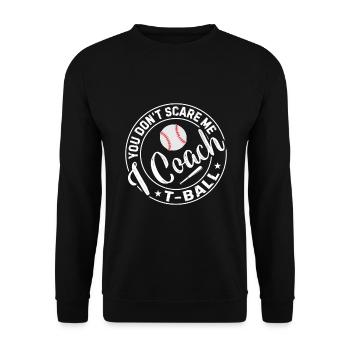 Tee-ball Player - You Don't Scare Me I Coach T-Bal - Unisex Pullover - Schwarz - Vorne - Alina (178cm) & Michal (187cm)