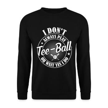 I don't always play Tee-ball oh wait yes I do - Te - Unisex Pullover - Schwarz - Vorne - Alina (178cm) & Michal (187cm)