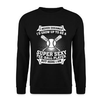 I Never Dreamed I'd Grow Up To Be A Sexy Tee-ball - Unisex Sweatshirt - black - Front - Alina (178cm) & Michal (187cm)