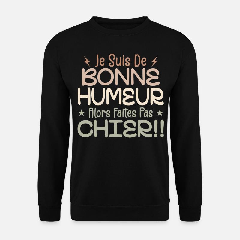 Je Suis de Bonne Humeur Alors Faites Pas Chier ! - Sweat-shirt Unisexe - noir
