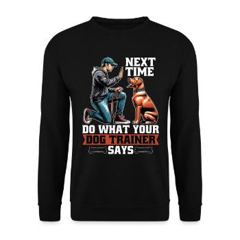 Dog Trainer Next Time Do What Animal Behaviorist - Unisex Sweatshirt - black - Front - Alina (178cm) & Michal (187cm)