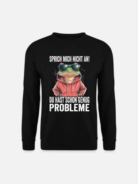 Sprich Mich Nicht An Du Hast Schon Genug Probleme - Unisex Pullover - Schwarz