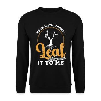 Tree Surgeon Mess With Trees Leaf It To Woodworker - Unisex Pullover - Schwarz - Vorne - Alina (178cm) & Michal (187cm)