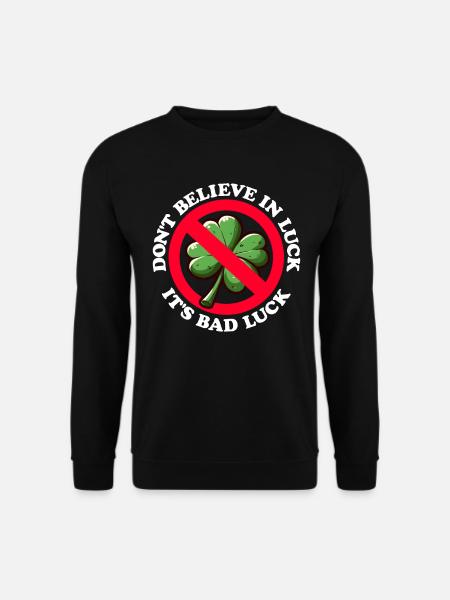 DON'T BELIEVE IN LUCK, IT'S BAD LUCK - Unisex Sweatshirt - black