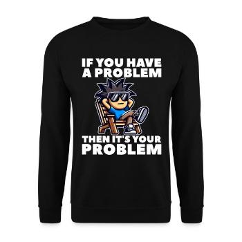 IF YOU HAVE A PROBLEM, THEN IT'S YOUR PROBLEM - Unisex Sweatshirt - black - Front - Alina (178cm) & Michal (187cm)