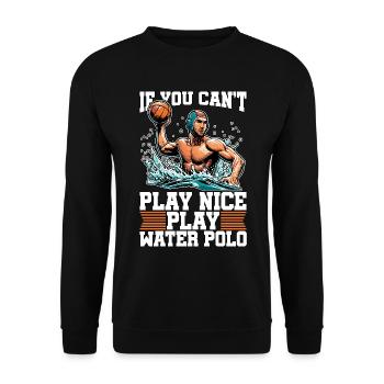 Water Polo If You Can't Play Nice Play Team Sport - Unisex Sweatshirt - black - Front - Alina (178cm) & Michal (187cm)