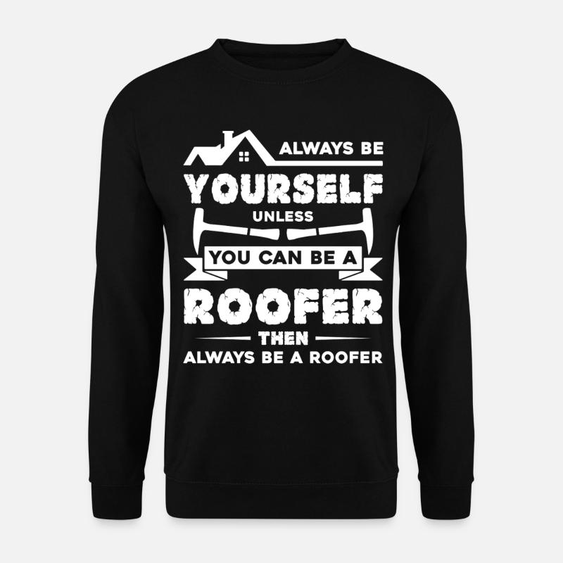 Roofer Always Be A Roofer - Unisex Sweatshirt - black