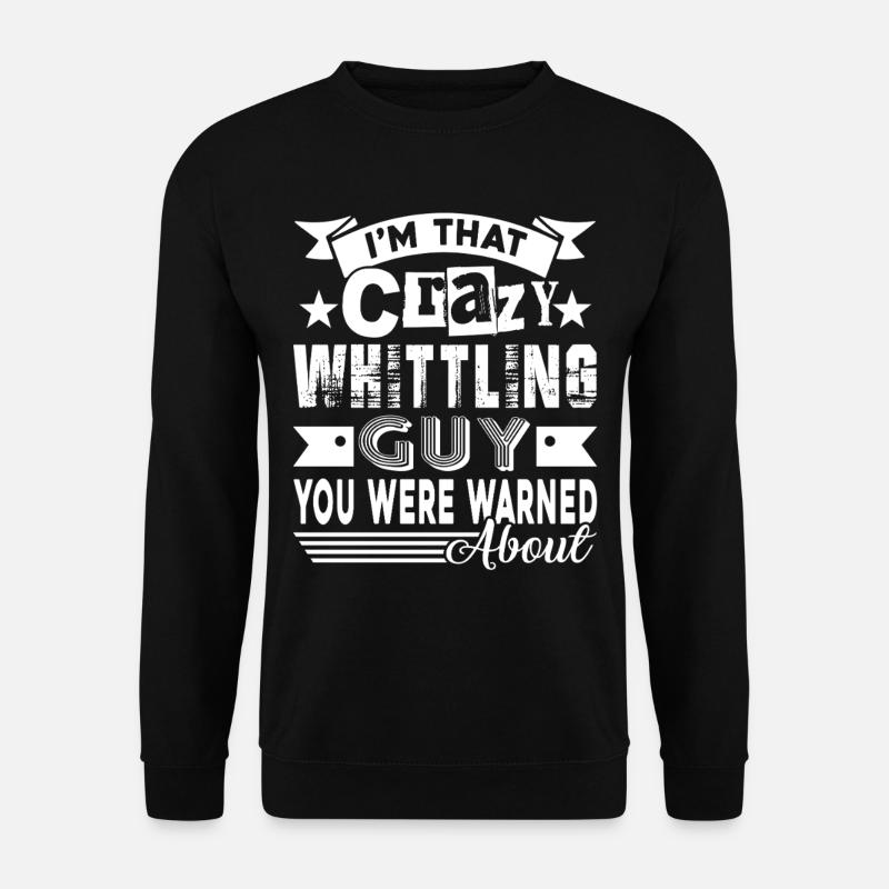 Whittling Crazy Whittling Guy - Unisex Sweatshirt - black