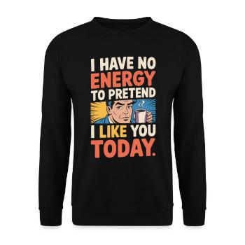 I Have No Energy To Pretend I Like You Today Office - Unisex Sweatshirt - black - Front - Alina (178cm) & Michal (187cm)